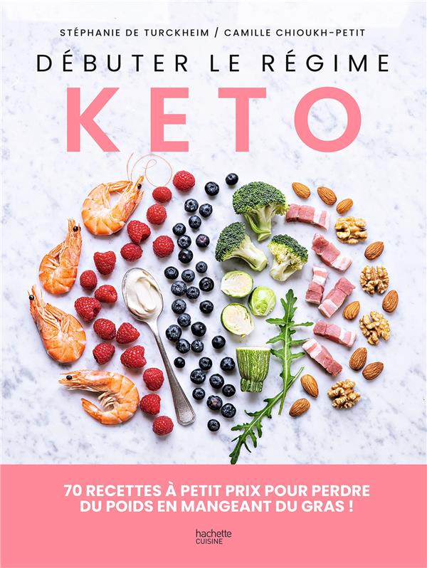 DEBUTER LE REGIME KETO - 70 RECETTES A PETIT PRIX POUR PERDRE DU POIDS EN MANGEANT DU GRAS ! - TURCKHEIM STEPHANIE - HACHETTE