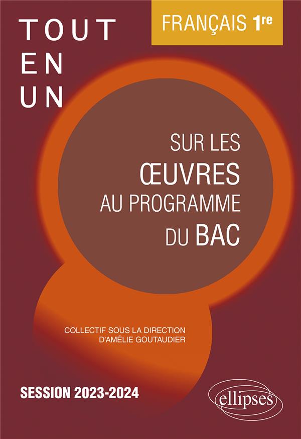 FRANCAIS. PREMIERE. TOUT-EN-UN SUR LES OEUVRES AU PROGRAMME DU BAC - SESSION 2023-2024 - GOUTAUDIER AMELIE - ELLIPSES MARKET