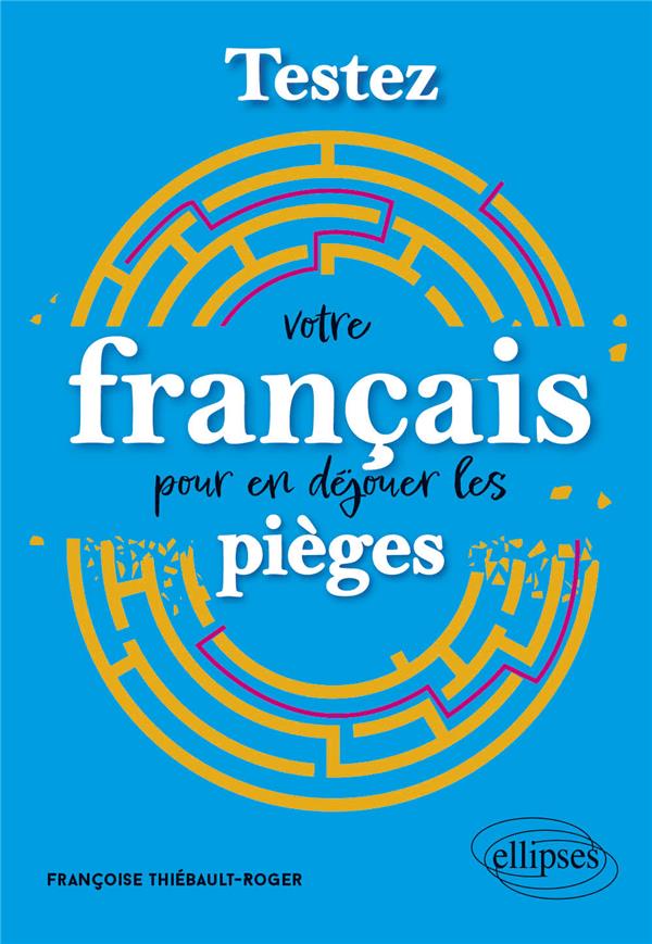 TESTEZ VOTRE FRANCAIS POUR EN DEJOUER LES PIEGES - THIEBAULT-ROGER F. - ELLIPSES MARKET