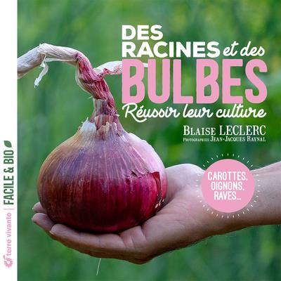 DES RACINES ET DES BULBES - REUSSIR LEUR CULTURE - LECLERC/RAYNAL - TERRE VIVANTE