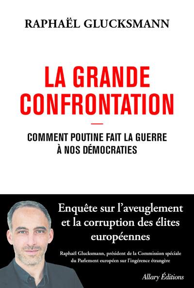 LA GRANDE CONFRONTATION - COMMENT POUTINE FAIT LA GUERRE A NOS DEMOCRATIES - GLUCKSMANN RAPHAEL - ALLARY