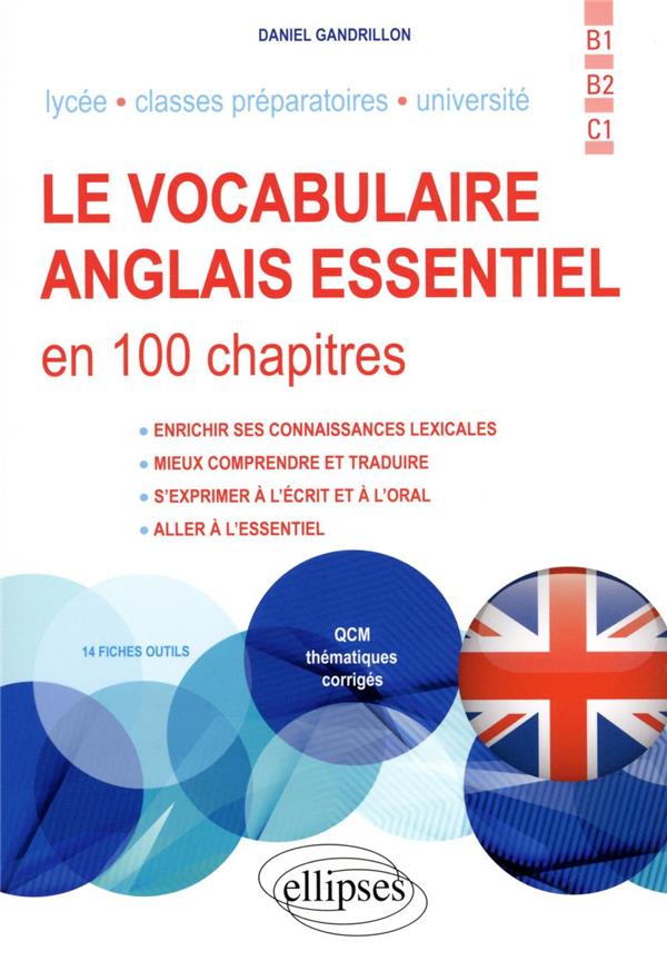 LE VOCABULAIRE ANGLAIS ESSENTIEL EN 100 CHAPITRES - B1-B2-C1 - GANDRILLON DANIEL - ELLIPSES MARKET