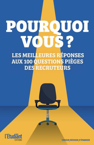 POURQUOI VOUS? LES MEILLEURES REPONSES AUX 100 QUESTIONS PIEGES DES RECRUTEURS - MANCEAU CELINE - L ETUDIANT