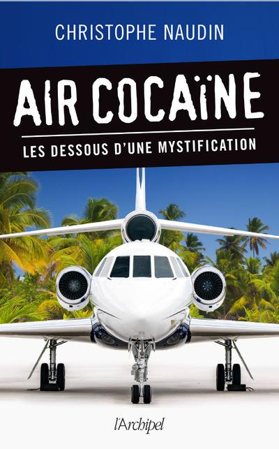 AIR COCAINE - LES DESSOUS D'UNE MYSTIFICATION - NAUDIN CHRISTOPHE - ARCHIPEL