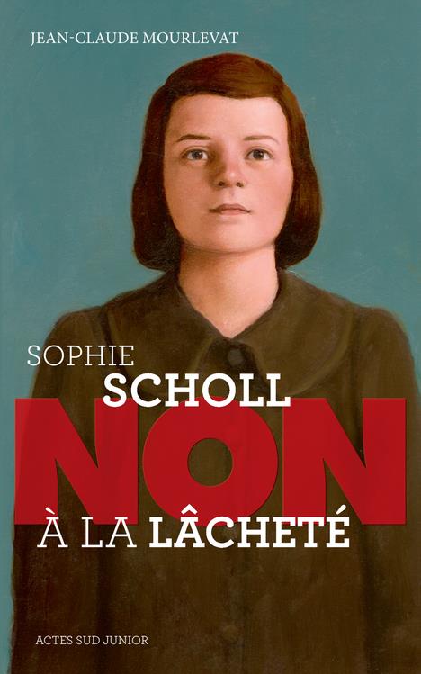 SOPHIE SCHOLL : NON A LA LACHETE - MOURLEVAT J-C. - Actes Sud junior SOPHIE SCHOLL : NON A LA LACHETE - MOURLEVAT J-C. - Actes Sud junior