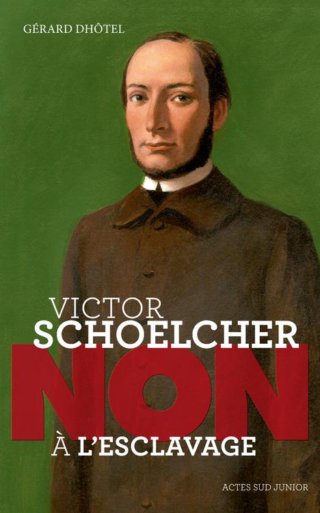 VICTOR SCHOELCHER : NON A L'ESCLAVAGE - DHOTEL/ROCA - Actes Sud junior