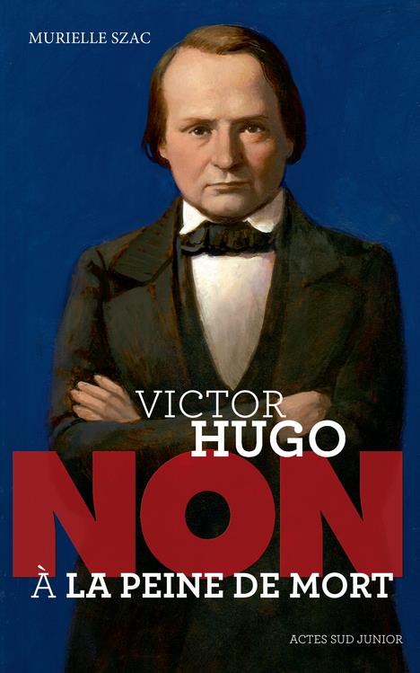 VICTOR HUGO : NON A LA PEINE DE MORT - SZAC MURIELLE - Actes Sud junior