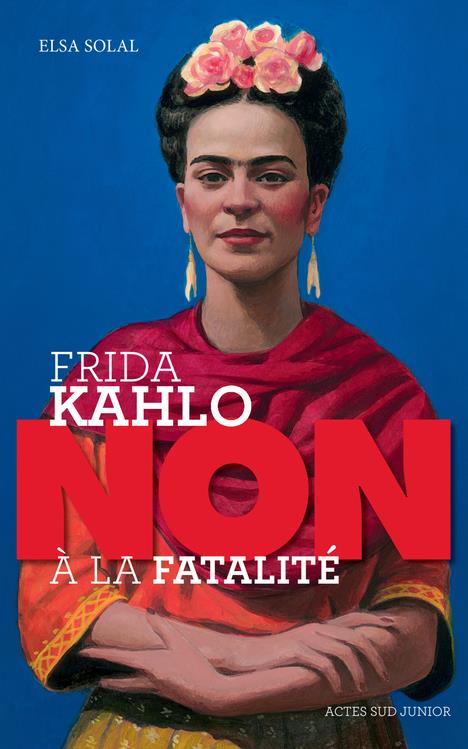 FRIDA KAHLO : NON A LA FATALITE  - SOLAL/ROCA - ACTES SUD