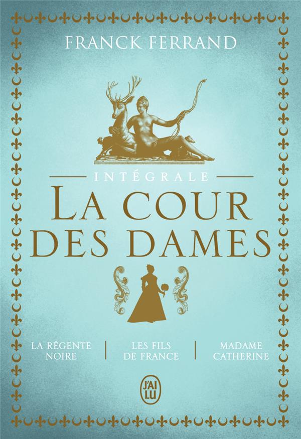 LA TRILOGIE - LA COUR DES DAMES - INTEGRALE - LA REGENTE NOIRE - LES FILS DE FRANCE - MADAME CATHERI - FERRAND FRANCK - J'AI LU