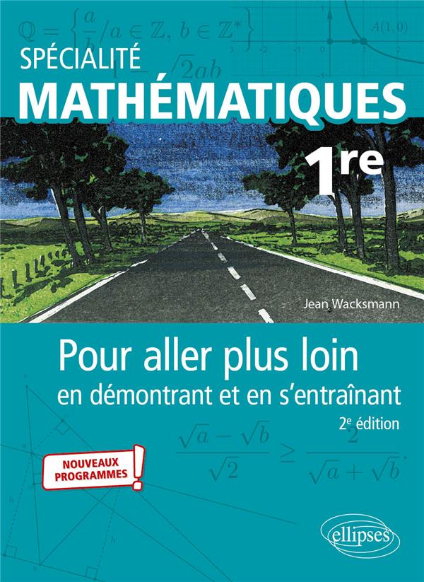 SPECIALITE MATHEMATIQUES - PREMIERE - POUR ALLER PLUS LOIN EN DEMONTRANT ET EN S'ENTRAINANT - WACKSMANN JEAN - ELLIPSES MARKET