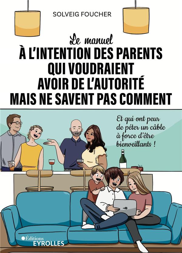LE MANUEL A L'INTENTION DES PARENTS QUI VOUDRAIENT AVOIR DE L'AUTORITE MAIS NE SAVENT PAS COMMENT - - FOUCHER SOLVEIG - EYROLLES LE MANUEL A L'INTENTION DES PARENTS QUI VOUDRAIENT AVOIR DE L'AUTORITE MAIS NE SAVENT PAS COMMENT - - FOUCHER SOLVEIG - EYROLLES