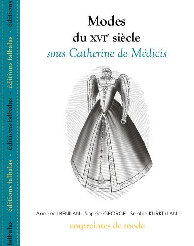 MODES DU XVIE SIECLE, SOUS CATHERINE DE MEDICIS - GEORGE/KURDJIAN - FALBALAS