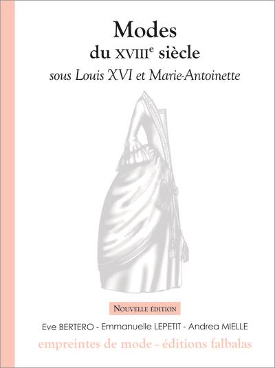 MODES DU XVIIIE SIECLE SOUS LOUIS XVI ET MARIE-ANTOINETTE - LEPETIT/MIELLE - FALBALAS