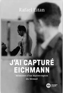 J'AI CAPTURE EICHMANN - MEMOIRES D'UN MAITRE-ESPION DU MOSSAD - EITAN RAFAEL - NOUVEAU MONDE