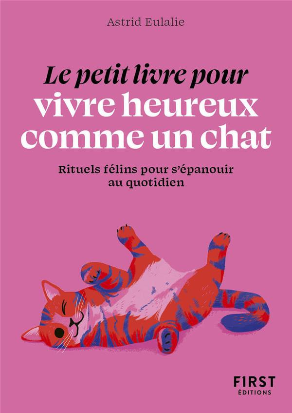 LE PETIT LIVRE POUR VIVRE HEUREUX COMME UN CHAT - EULALIE ASTRID - FIRST