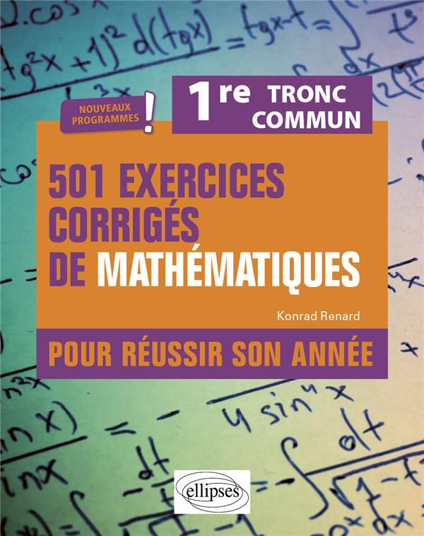 501 EXERCICES CORRIGES DE MATHEMATIQUES - PREMIERE TRONC COMMUN - PROGRAMME 2023 - POUR REUSSIR SON - RENARD KONRAD - ELLIPSES MARKET