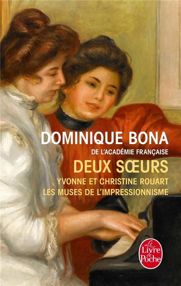 DEUX SOEURS  -  YVONNE ET CHRISTINE ROUART  -  LES MUSES DE L'IMPRESSIONNISME - BONA, DOMINIQUE - Le Livre de poche