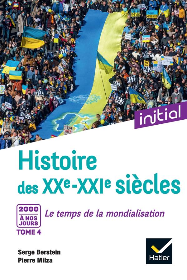 INITIAL - HISTOIRE DES XXE-XXIE SIECLES - TOME 4 : 2000 A NOS JOURS, LE TEMPS DE LA MONDIALISATION - BERSTEIN/MILZA - HATIER SCOLAIRE