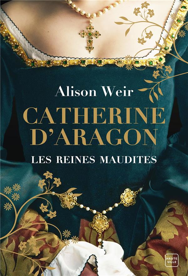 LES REINES MAUDITES, T1 : CATHERINE D'ARAGON : LA PREMIERE REINE - WEIR ALISON - HAUTEVILLE