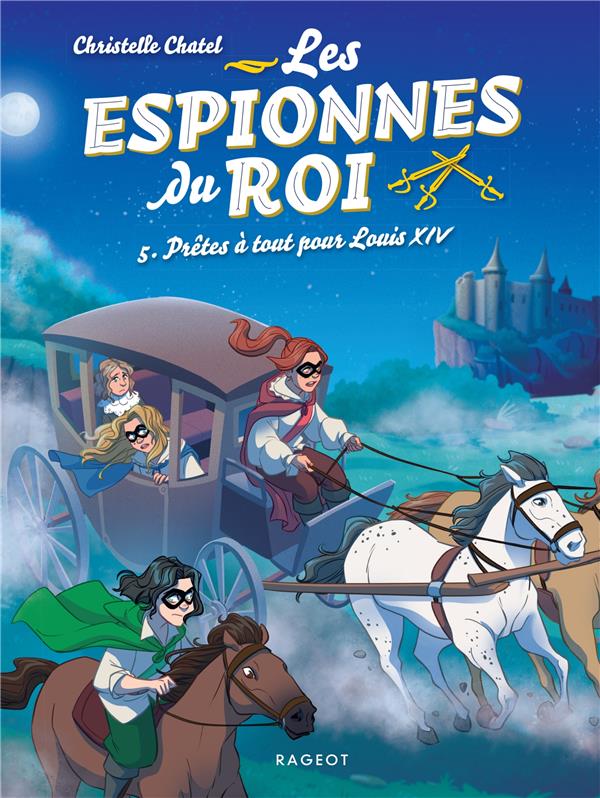 LES ESPIONNES DU ROI - T05 - LES ESPIONNES DU ROI - PRETES A TOUT POUR LOUIS XIV - CHATEL CHRISTELLE - RAGEOT