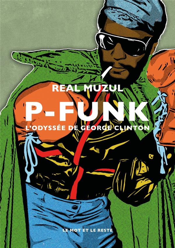 P-FUNK - L'ODYSSEE DE GEORGE CLINTON - MUZUL REAL - MOT ET LE RESTE