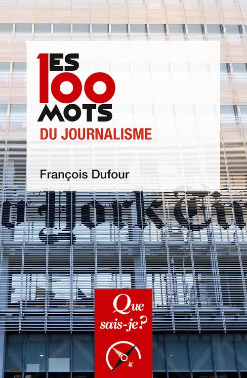 LES 100 MOTS DU JOURNALISME - DUFOUR FRANCOIS - QUE SAIS JE