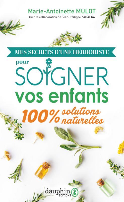 MES SECRETS D-UNE HERBORISTE POUR SOIGNER VOS ENFANTS - 100% SOLUTIONS NATURELLES - MULOT/ZAHALKA - DAUPHIN