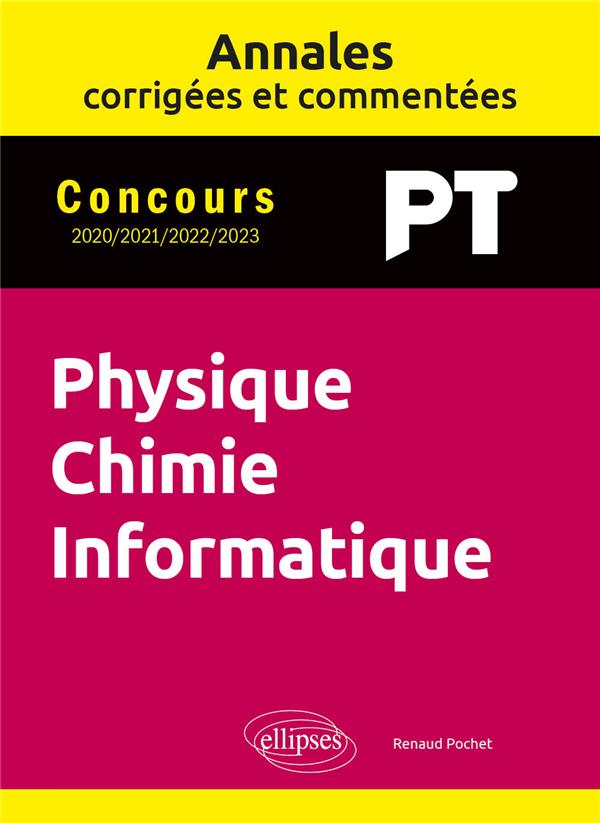 ANNALES CORRIGEES ET COMMENTEES. PHYSIQUE-CHIMIE-INFORMATIQUE. PT. 2020-2021-2022-2023 - POCHET RENAUD - ELLIPSES MARKET