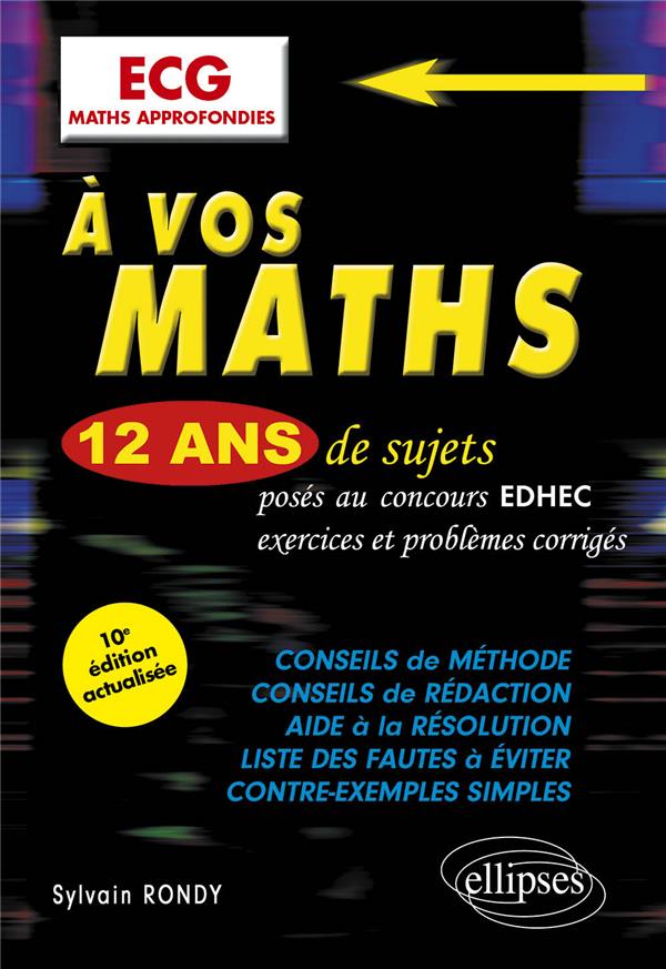 A VOS MATHS ! 12 ANS DE SUJETS CORRIGES POSES AU CONCOURS EDHEC DE 2012 A 2023 - ECG MATHS APPROFOND - RONDY SYLVAIN - ELLIPSES MARKET