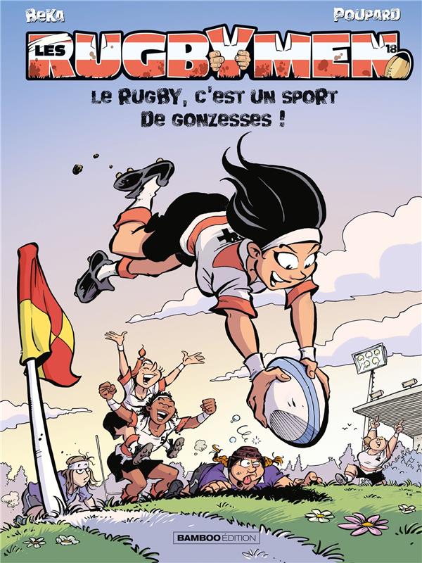 LES RUGBYMEN - TOME 18 - LE RUGBY, C-EST UN SPORT DE GONZESSES ! - BEKA/POUPARD - BAMBOO