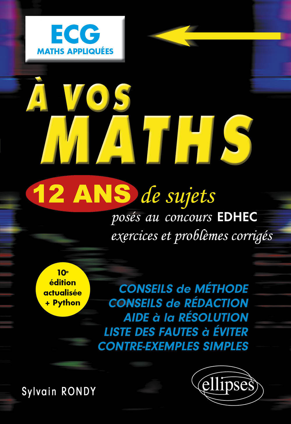 A vos maths ! 12 ans de sujets corrigés posés au concours EDHEC de 2012 à 2023 - ECG Maths appliquées - Rondy Sylvain - ELLIPSES A vos maths ! 12 ans de sujets corrigés posés au concours EDHEC de 2012 à 2023 - ECG Maths appliquées - Rondy Sylvain - ELLIPSES