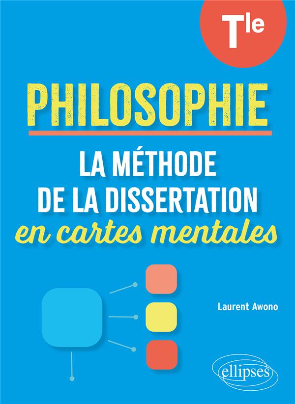 LA METHODE DE LA DISSERTATION EN CARTES MENTALES - PHILOSOPHIE. TERMINALE. - AWONO LAURENT - ELLIPSES MARKET