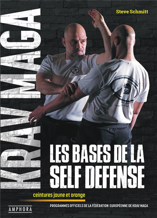 KRAV MAGA, LES BASES DE LA SELF-DEFENSE - PROGRAMMES OFFICIELS DES CEINTURES JAUNE ET ORANGE - SCHMITT STEVE - AMPHORA