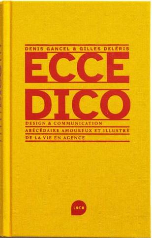 ECCE DICO - ABECEDAIRE AMOUREUX ET ILLUSTRE DE LA VIE EN AGENCE DE COMMUNICATION ET DESIGN - ILLUSTR - GANCEL/DELERIS - LOCO