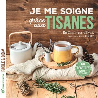 JE ME SOIGNE GRACE AUX TISANES - 60 RECETTES SIMPLES ET EFFICACES - CIEUR/CANEVET - TERRE VIVANTE