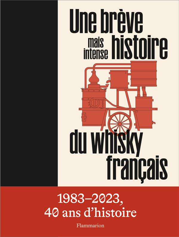 UNE BREVE MAIS INTENSE HISTOIRE DU WHISKY FRANCAIS - LA MAISON DU WHISKY - FLAMMARION