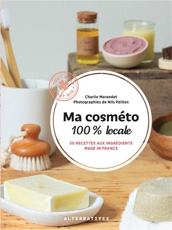 MA COSMETO 100% LOCALE - 50 RECETTES AUX INGREDIENTS MADE IN FRANCE - MARANDET CHARLIE - GALLIMARD