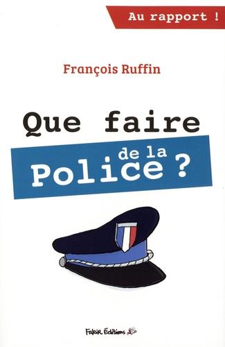 QUE FAIRE DE LA POLICE ? - RUFFIN  FRANCOIS - FAKIR