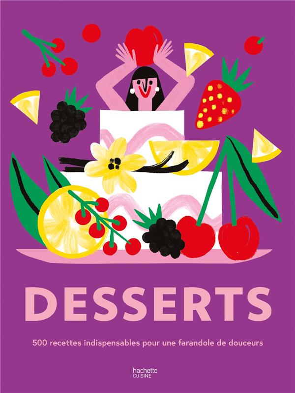 DESSERTS - 500 RECETTES INDISPENSABLES POUR UNE FARANDOLE DE DOUCEURS ! - COLLECTIF - HACHETTE