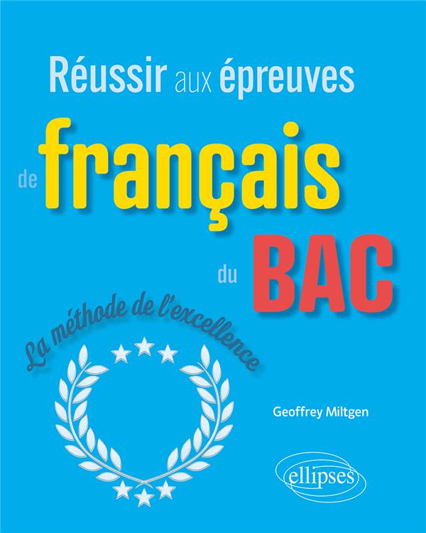 REUSSIR AUX EPREUVES DE FRANCAIS DU BAC - LA METHODE DE L-EXCELLENCE - MILTGEN GEOFFREY - ELLIPSES MARKET