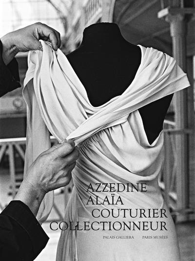 AZZEDINE ALAIA, COUTURIER COLLECTIONNEUR - CATALOGUE EXPOSITION PALAIS GALLIERA 2023 - SAILLARD/COLLECTIF - PARIS MUSEES