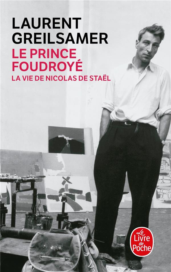 LE PRINCE FOUDROYE : LA VIE DE NICOLAS DE STAEL - GREILSAMER LAURENT - LGF/Livre de Poche