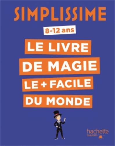 SIMPLISSIME - LE LIVRE DE MAGIE LE + FACILE DU MONDE - H/LAPASSADE - Hachette Pratique