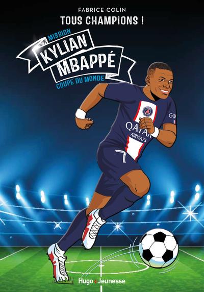 TOUS CHAMPIONS ! - KYLIAN MBAPPE - TOUS CHAMPIONS - MISSION COUPE DU MONDE - COLIN FABRICE - HUGO JEUNESSE