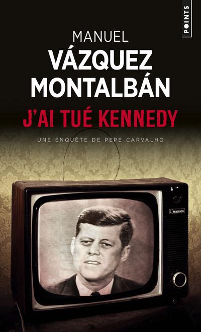 J-AI TUE KENNEDY - OU LES MEMOIRES D-UN GARDE DU CORPS - VAZQUEZ MONTALBAN M. - POINTS