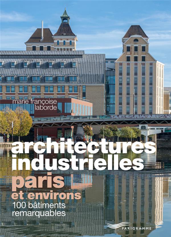 ARCHITECTURES INDUSTRIELLES, PARIS ET ENVIRONS - 100 BATIMENTS REMARQUABLES - LABORDE M F. - PARIGRAMME