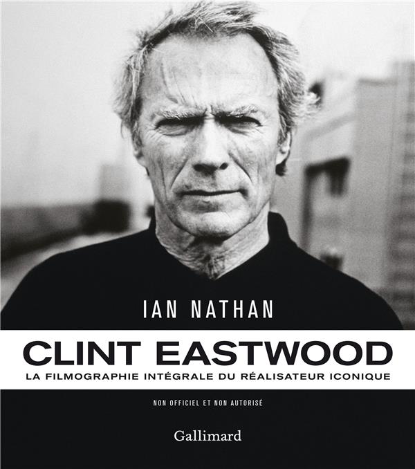 CLINT EASTWOOD - LA FILMOGRAPHIE INTEGRALE DU REALISATEUR ICONIQUE - NATHAN IAN - Gallimard-Loisirs