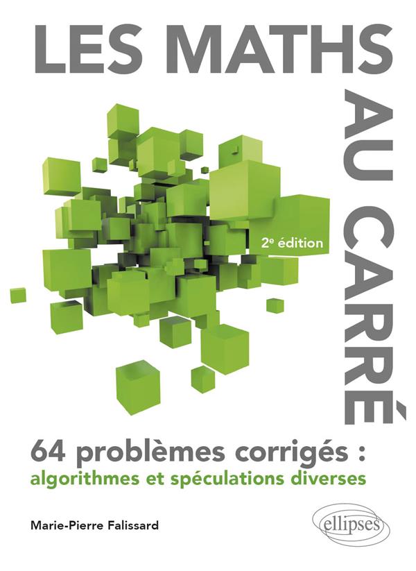 LES MATHS AU CARRE - 64 PROBLEMES CORRIGES : ALGORITHMES ET SPECULATIONS DIVERSES - FALISSARD M-P. - ELLIPSES MARKET