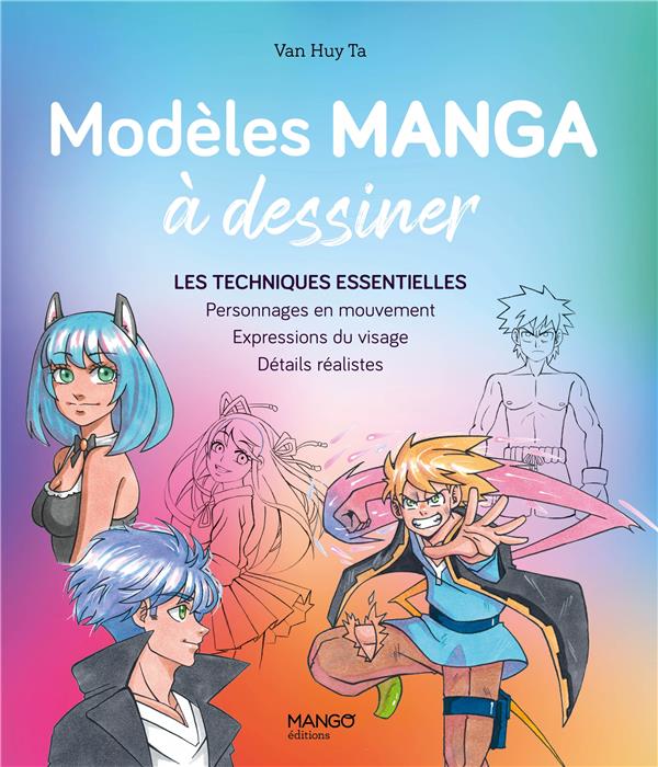 MODELES MANGA A DESSINER. LES TECHNIQUES ESSENTIELLES : PERSONNAGES EN MOUVEMENT, EXPRESSIONS DU VIS - TA VAN HUY - MANGO