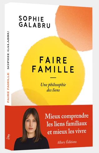 FAIRE FAMILLE : UNE PHILOSOPHIE DES LIENS - GALABRU  SOPHIE - ALLARY